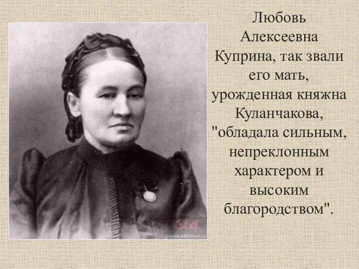 Любовь Алексеевна Куприна, так звали его мать, урожденная княжна Куланчакова, "обладала