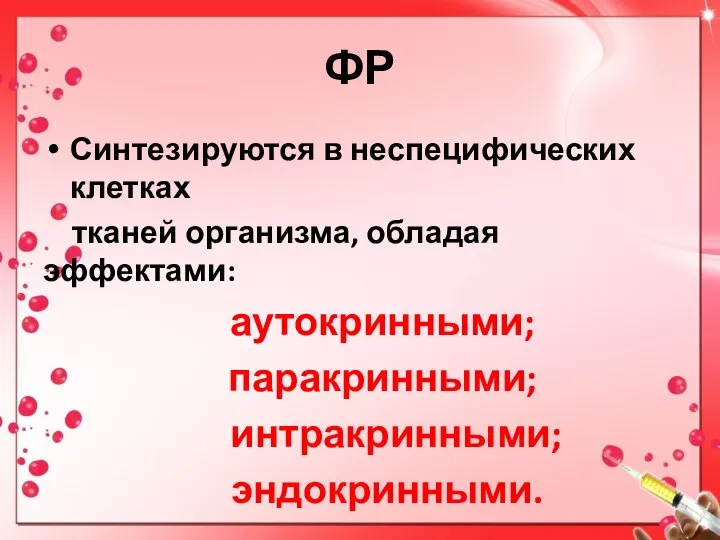 ФР Синтезируются в неспецифических клетках тканей организма, обладая эффектами: аутокринными; паракринными; интракринными; эндокринными.