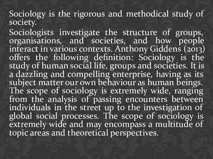 Sociology is the rigorous and methodical study of society. Sociologists investigate