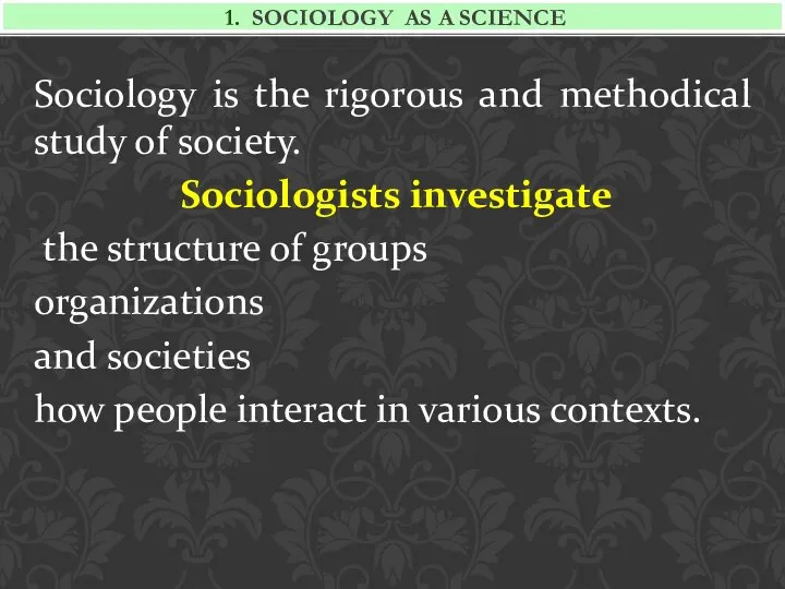 1. SOCIOLOGY as a science Sociology is the rigorous and methodical