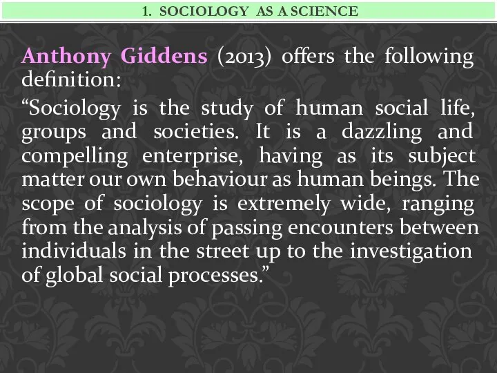 1. SOCIOLOGY as a science Anthony Giddens (2013) offers the following