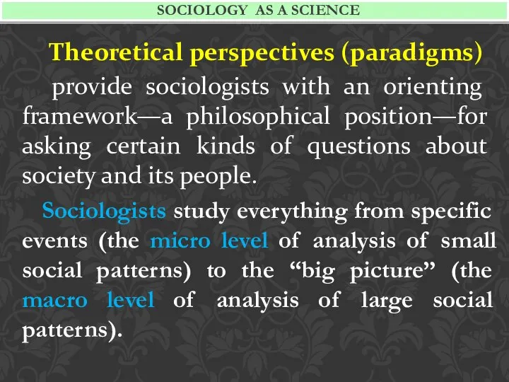 Theoretical perspectives (paradigms) provide sociologists with an orienting framework—a philosophical position—for