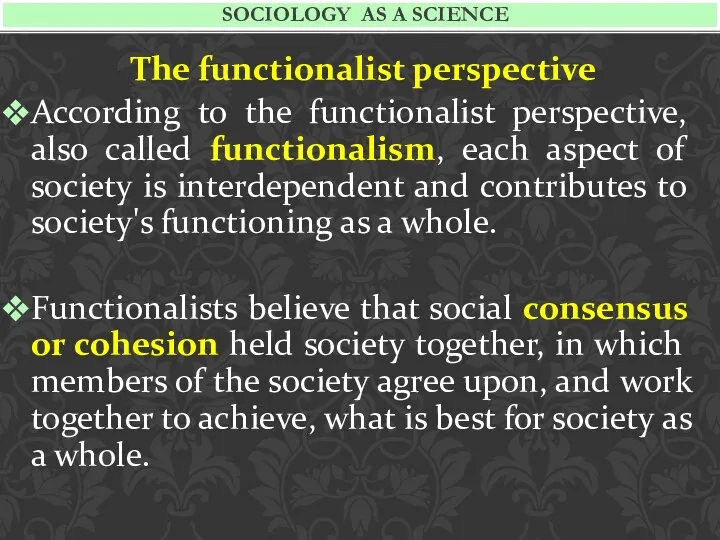 The functionalist perspective According to the functionalist perspective, also called functionalism,