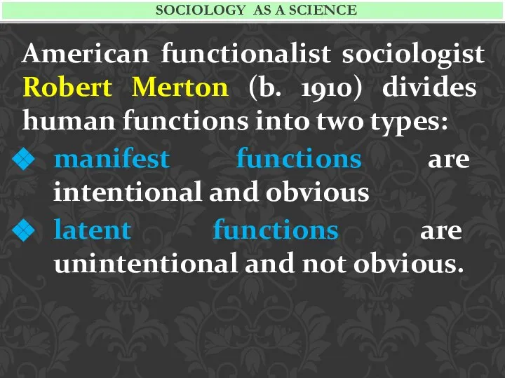 American functionalist sociologist Robert Merton (b. 1910) divides human functions into