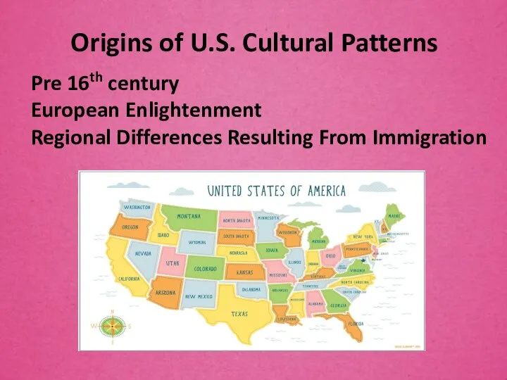 Origins of U.S. Cultural Patterns Pre 16th century European Enlightenment Regional Differences Resulting From Immigration