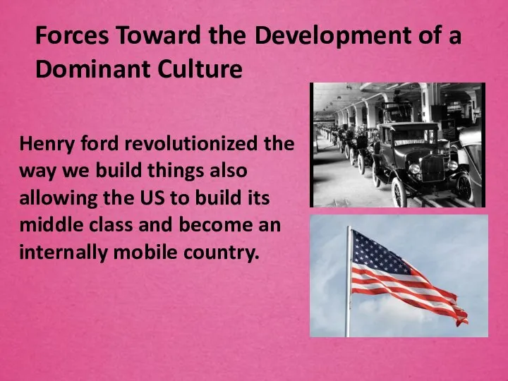 Forces Toward the Development of a Dominant Culture Henry ford revolutionized