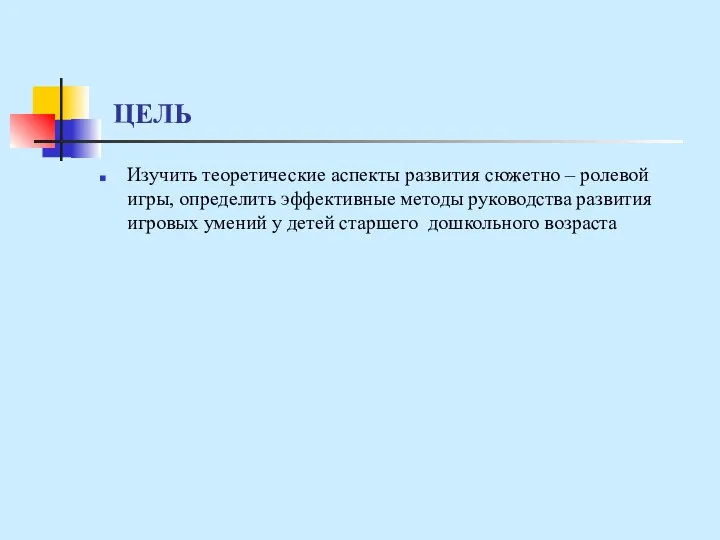 ЦЕЛЬ Изучить теоретические аспекты развития сюжетно – ролевой игры, определить эффективные