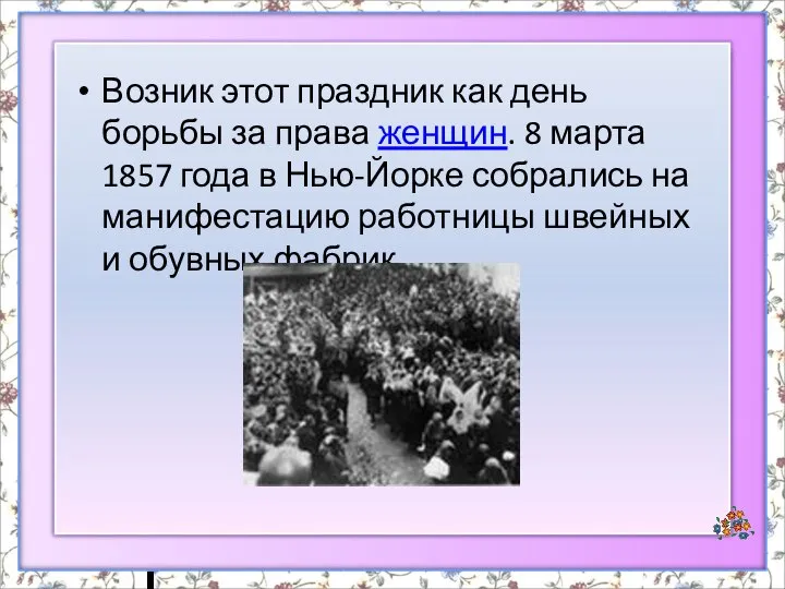 Возник этот праздник как день борьбы за права женщин. 8 марта