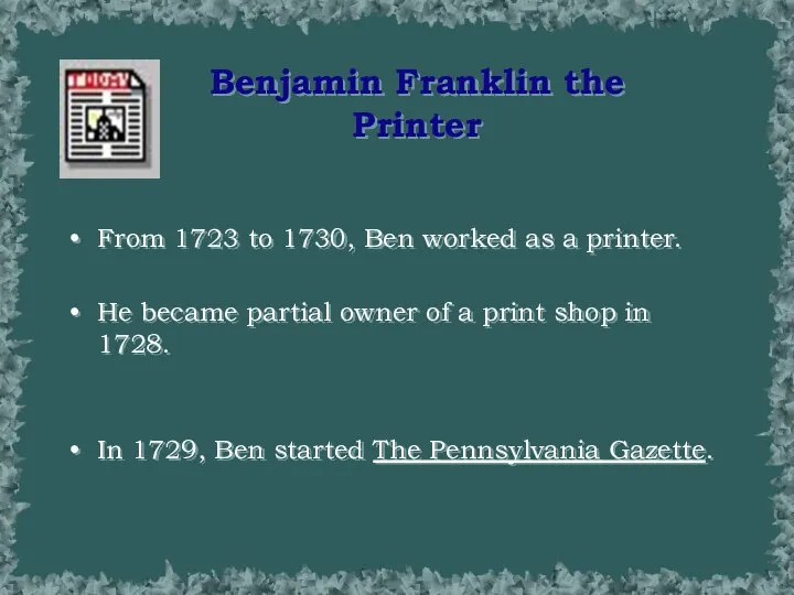 Benjamin Franklin the Printer From 1723 to 1730, Ben worked as