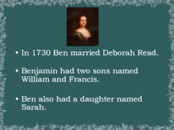 In 1730 Ben married Deborah Read. Benjamin had two sons named