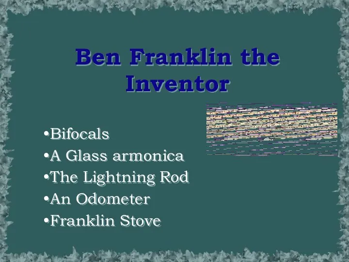 Ben Franklin the Inventor Bifocals A Glass armonica The Lightning Rod An Odometer Franklin Stove