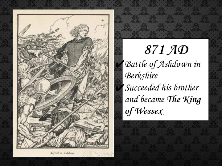 871 AD Battle of Ashdown in Berkshire Succeeded his brother and became The King of Wessex