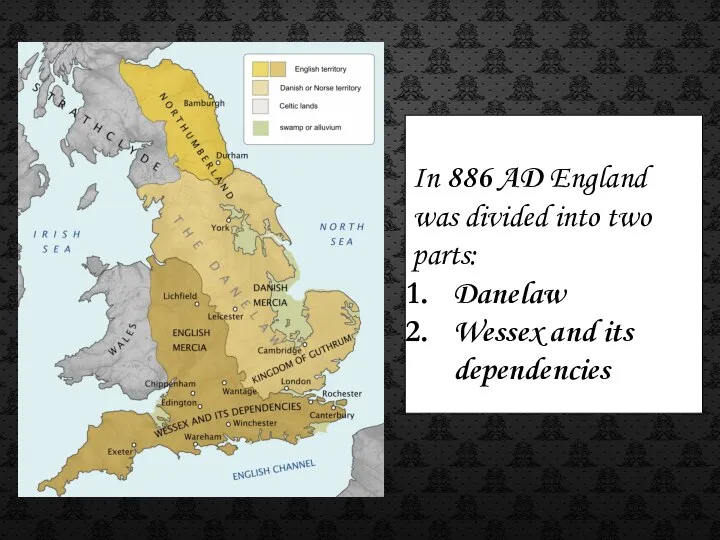 In 886 AD England was divided into two parts: Danelaw Wessex and its dependencies