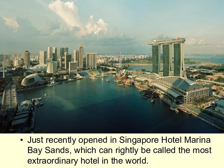 Just recently opened in Singapore Hotel Marina Bay Sands, which can