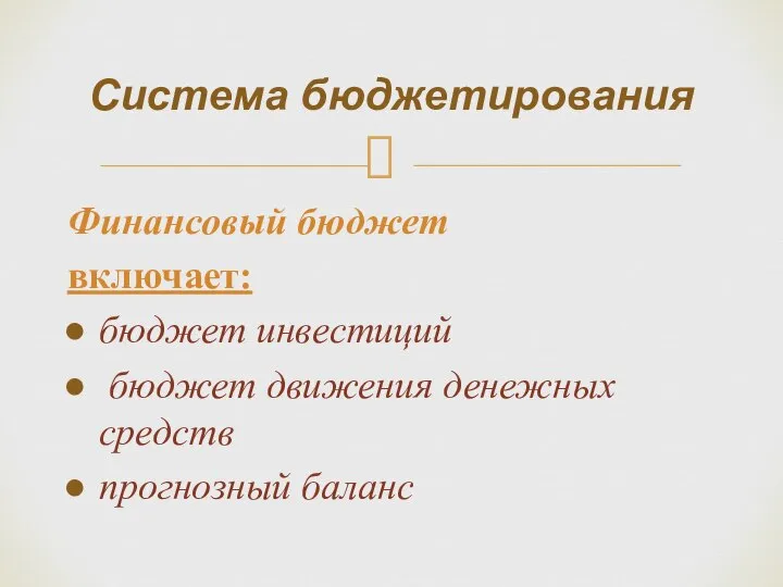 Финансовый бюджет включает: бюджет инвестиций бюджет движения денежных средств прогнозный баланс Система бюджетирования