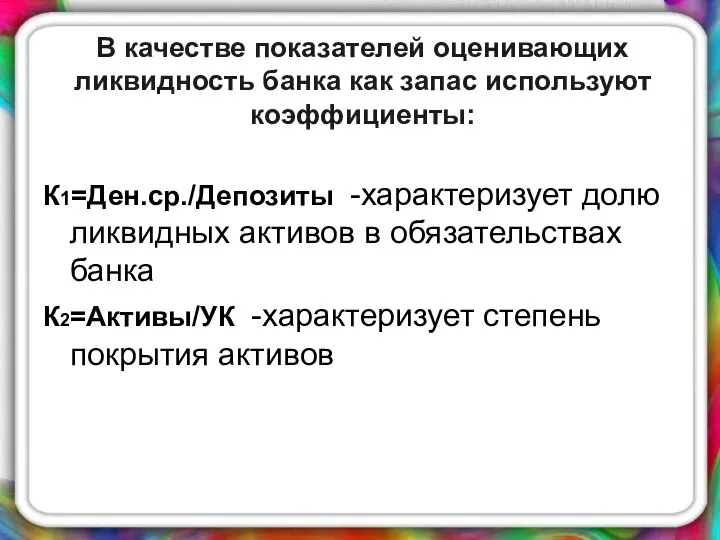 В качестве показателей оценивающих ликвидность банка как запас используют коэффициенты: К1=Ден.ср./Депозиты