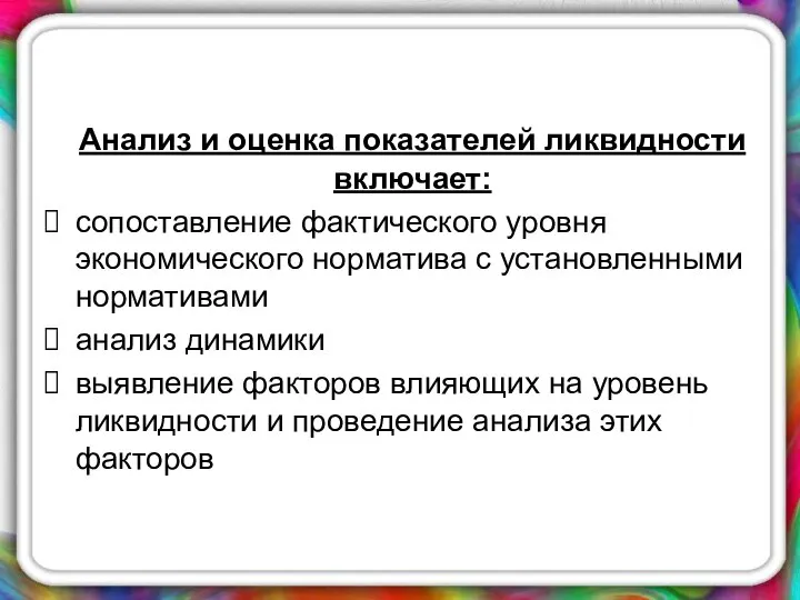 Анализ и оценка показателей ликвидности включает: сопоставление фактического уровня экономического норматива