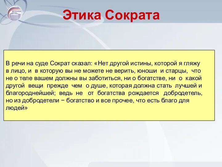 Этика Сократа В речи на суде Сократ сказал: «Нет другой истины,