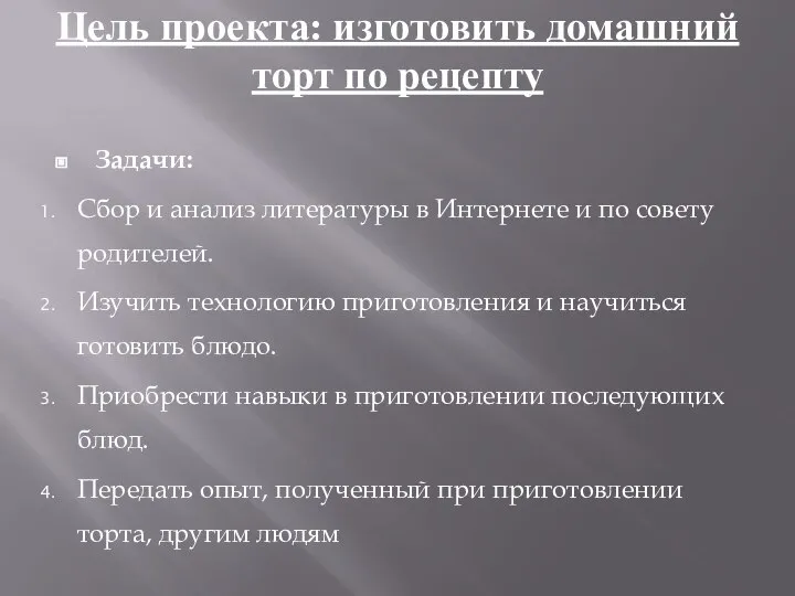 Цель проекта: изготовить домашний торт по рецепту Задачи: Сбор и анализ