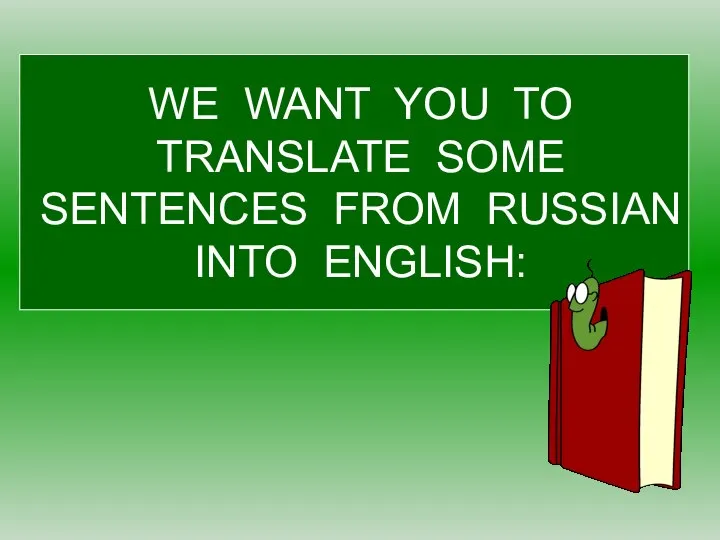 WE WANT YOU TO TRANSLATE SOME SENTENCES FROM RUSSIAN INTO ENGLISH: