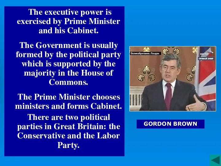 The executive power is exercised by Prime Minister and his Cabinet.