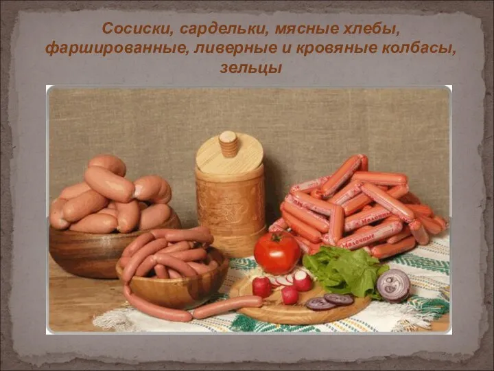 Сосиски, сардельки, мясные хлебы, фаршированные, ливерные и кровяные колбасы, зельцы