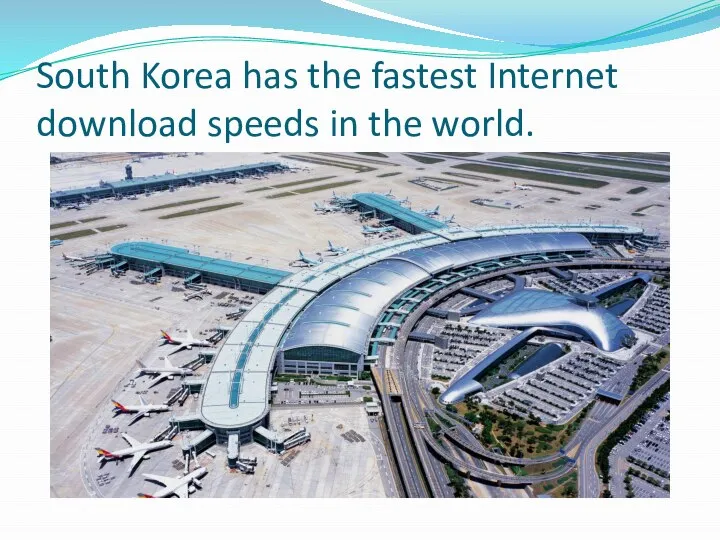 South Korea has the fastest Internet download speeds in the world.