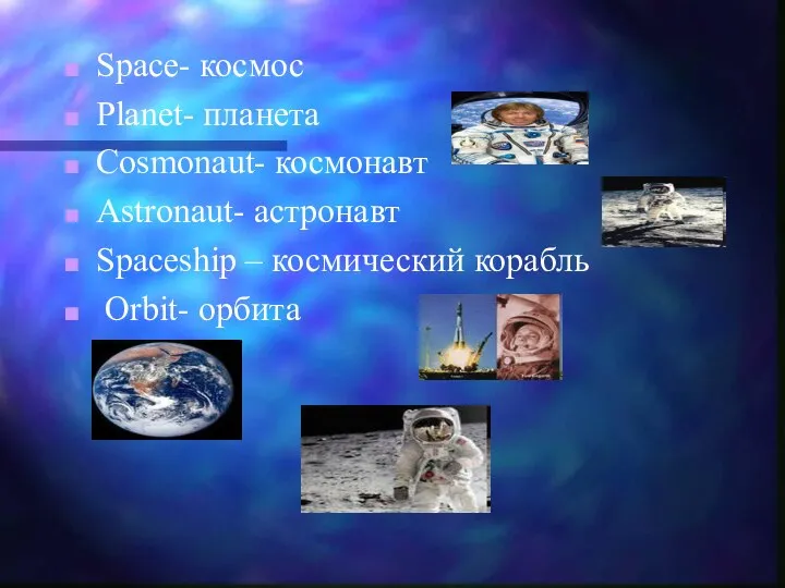 Space- космос Planet- планета Cosmonaut- космонавт Astronaut- астронавт Spaceship – космический корабль Orbit- орбита