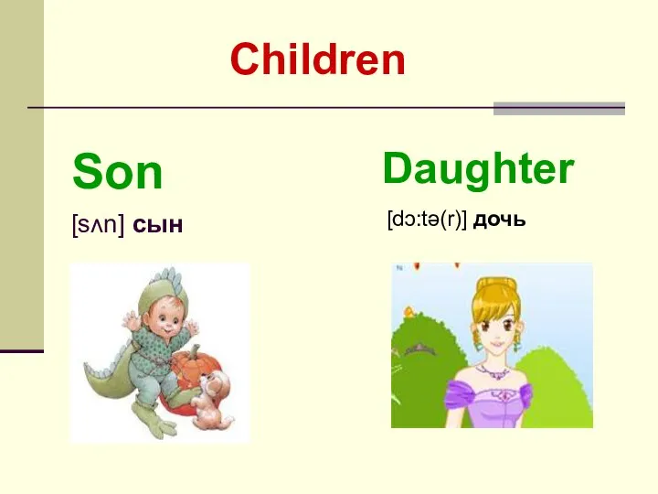 Son [sʌn] сын Daughter [dɔ:tə(r)] дочь Children