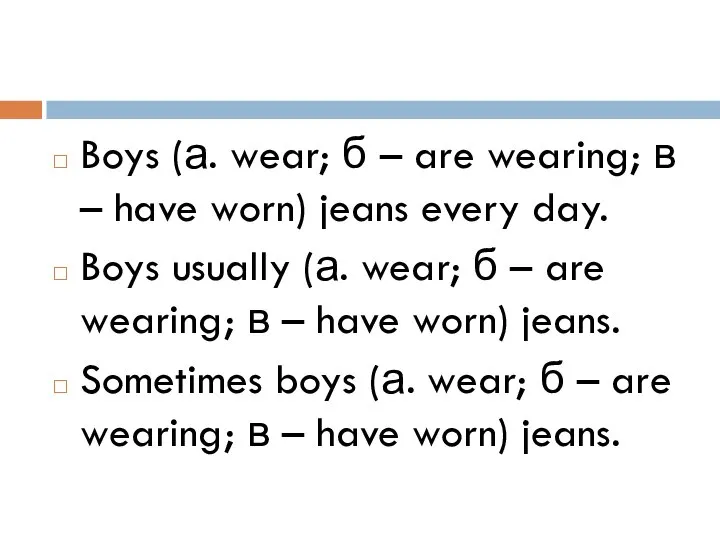Boys (а. wear; б – are wearing; в – have worn)