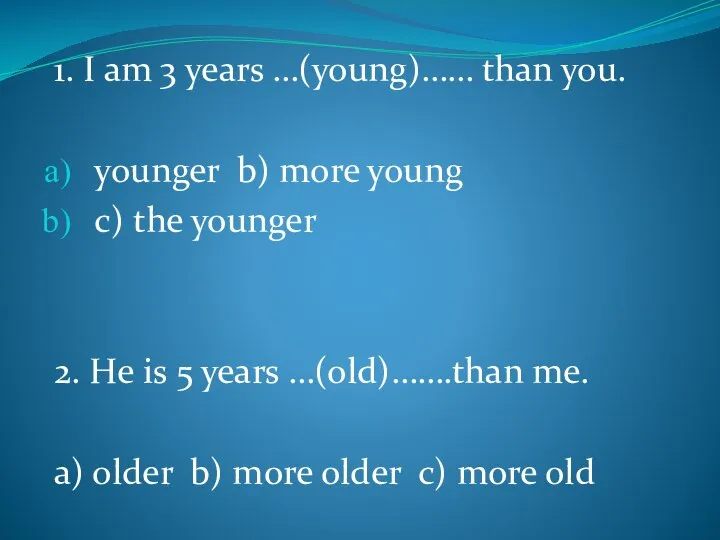 1. I am 3 years …(young)…… than you. younger b) more