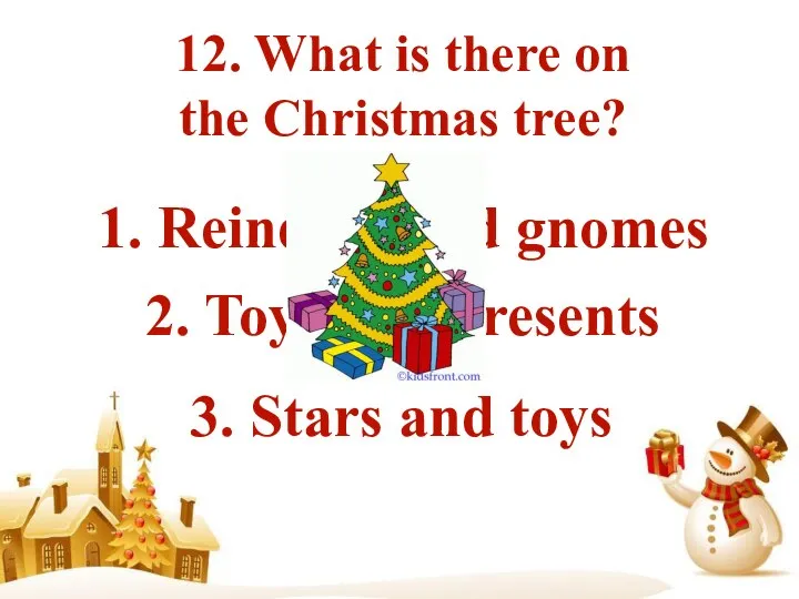 12. What is there on the Christmas tree? 1. Reindeer and