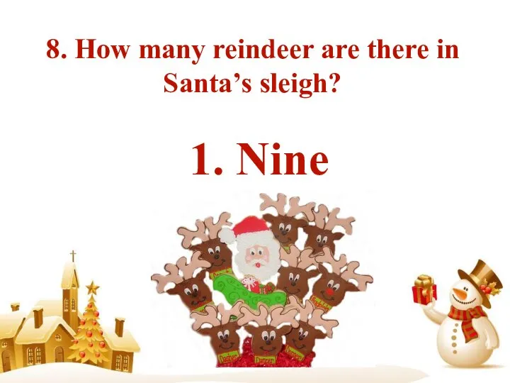 8. How many reindeer are there in Santa’s sleigh? 1. Nine 2. Seven 3. Ten