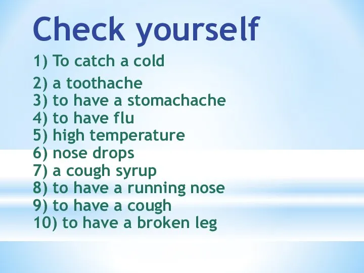 Check yourself 1) To catch a cold 2) a toothache 3)