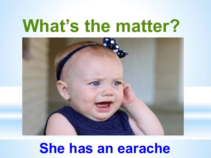 What’s the matter? She has an earache