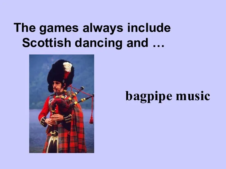 The games always include Scottish dancing and … bagpipe music