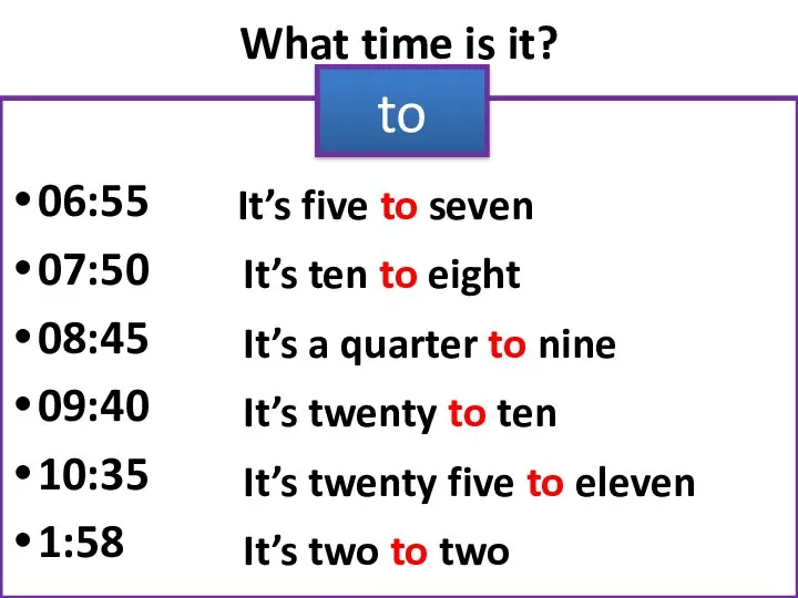 What time is it? 06:55 07:50 08:45 09:40 10:35 1:58 to