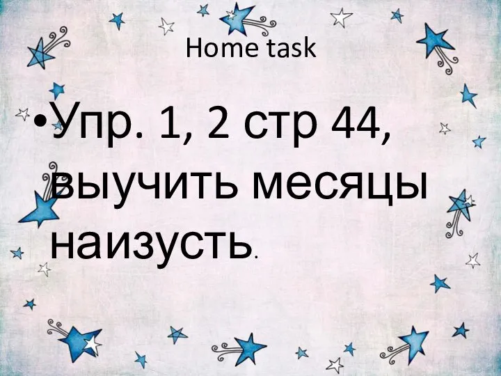 Home task Упр. 1, 2 стр 44, выучить месяцы наизусть.