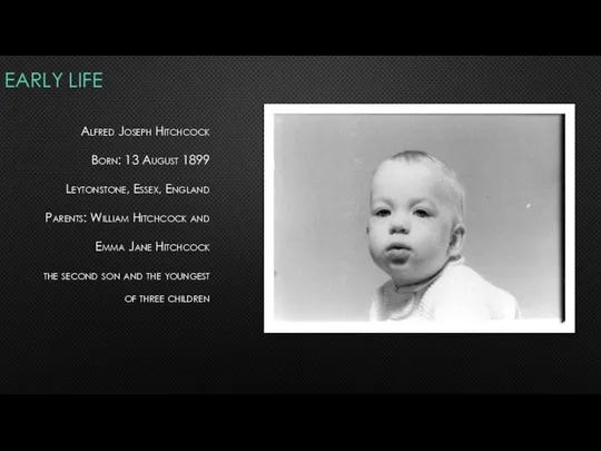 EARLY LIFE Alfred Joseph Hitchcock Born: 13 August 1899 Leytonstone, Essex,