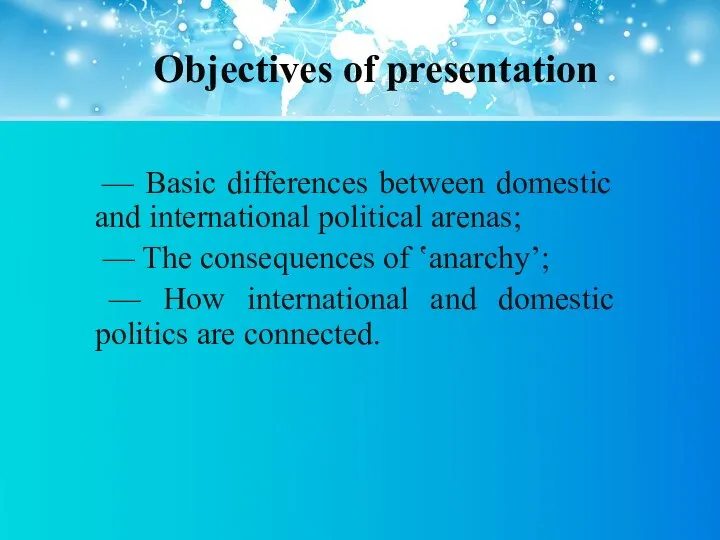 Objectives of presentation — Basic differences between domestic and international political