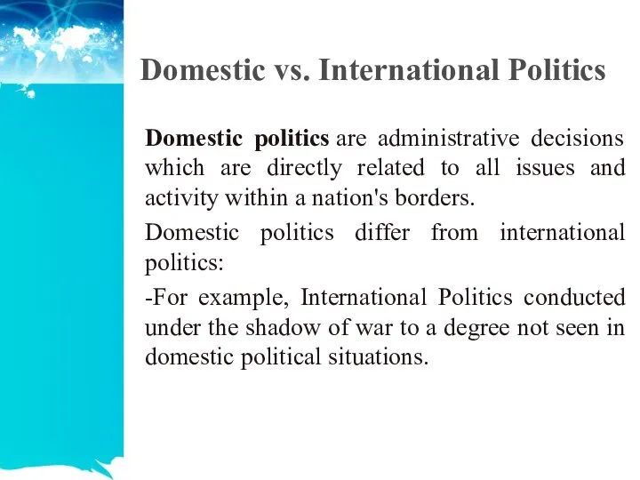 Domestic vs. International Politics Domestic politics are administrative decisions which are