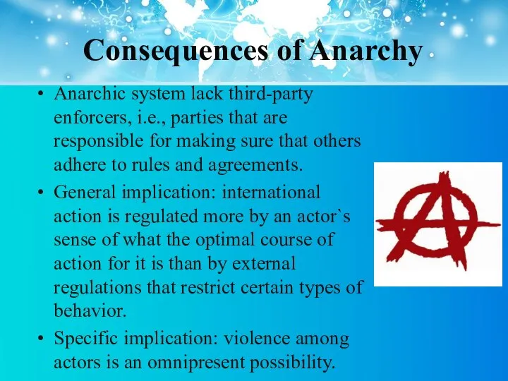 Consequences of Anarchy Anarchic system lack third-party enforcers, i.e., parties that