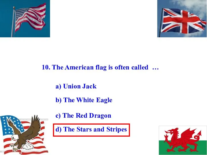 10. The American flag is often called … a) Union Jack