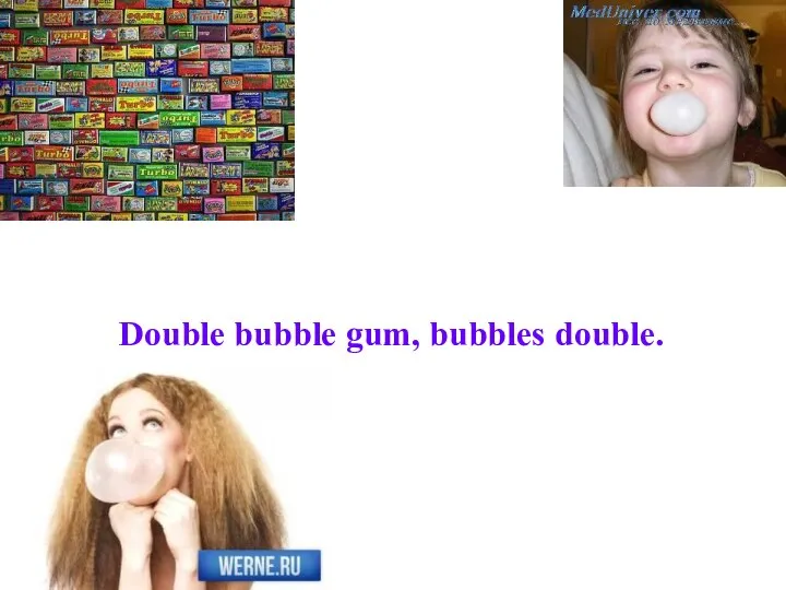 Double bubble gum, bubbles double.