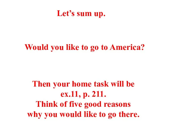 Let’s sum up. Would you like to go to America? Then