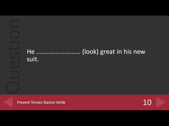 He ......................... (look) great in his new suit. 10 Present Tenses Stative Verbs