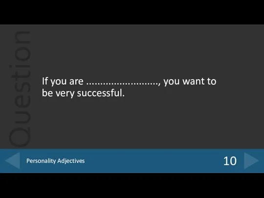 If you are .........................., you want to be very successful. 10 Personality Adjectives