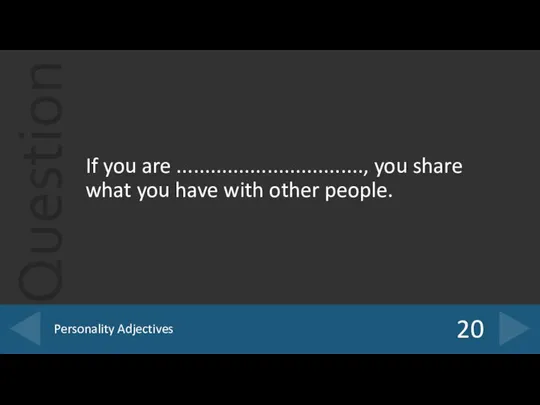 If you are ................................., you share what you have with other people. 20 Personality Adjectives