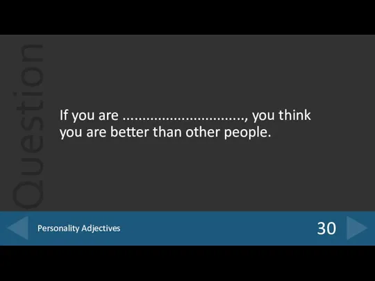 If you are ..............................., you think you are better than other people. 30 Personality Adjectives