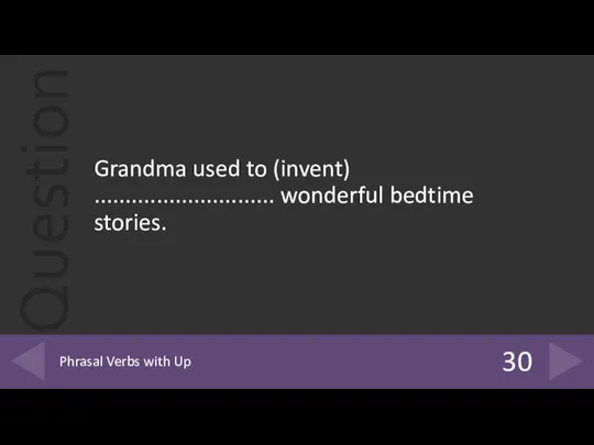 Grandma used to (invent) ............................. wonderful bedtime stories. 30 Phrasal Verbs with Up